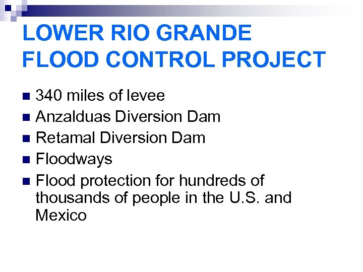 LOWER RIO GRANDE FLOOD CONTROL PROJECT 340 miles of levee n Anzalduas Diversion Dam