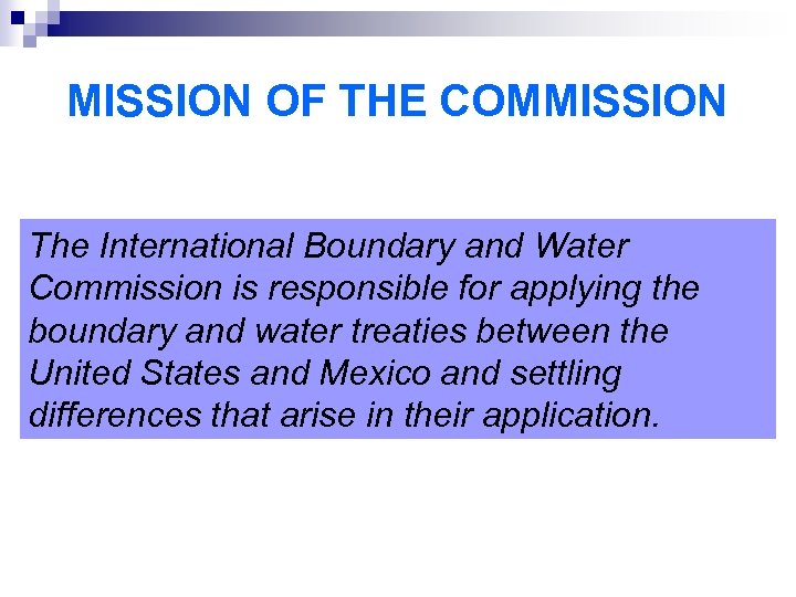 MISSION OF THE COMMISSION The International Boundary and Water Commission is responsible for applying