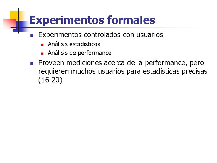 Experimentos formales n Experimentos controlados con usuarios n n n Análisis estadísticos Análisis de