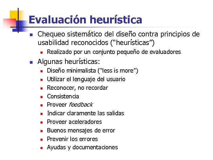 Evaluación heurística n Chequeo sistemático del diseño contra principios de usabilidad reconocidos (“heurísticas”) n