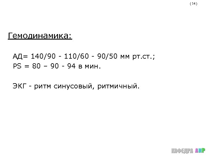 ( 14 ) Гемодинамика: АД= 140/90 - 110/60 - 90/50 мм рт. ст. ;