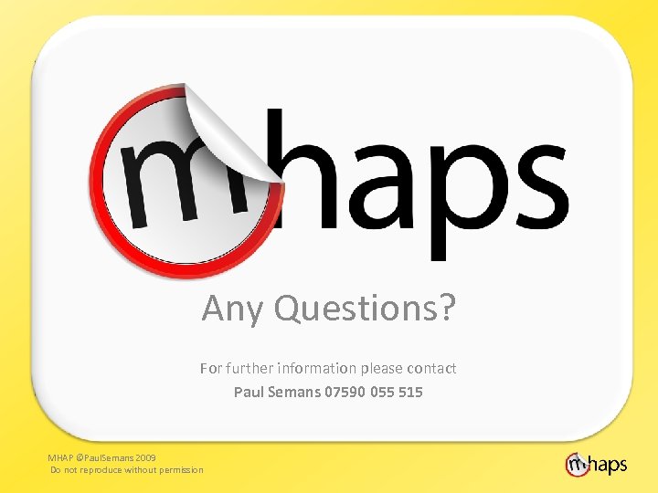 Any Questions? For further information please contact Paul Semans 07590 055 515 MHAP ©Paul.