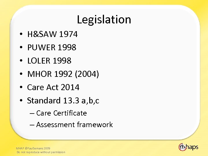 Legislation • • • H&SAW 1974 PUWER 1998 LOLER 1998 MHOR 1992 (2004) Care