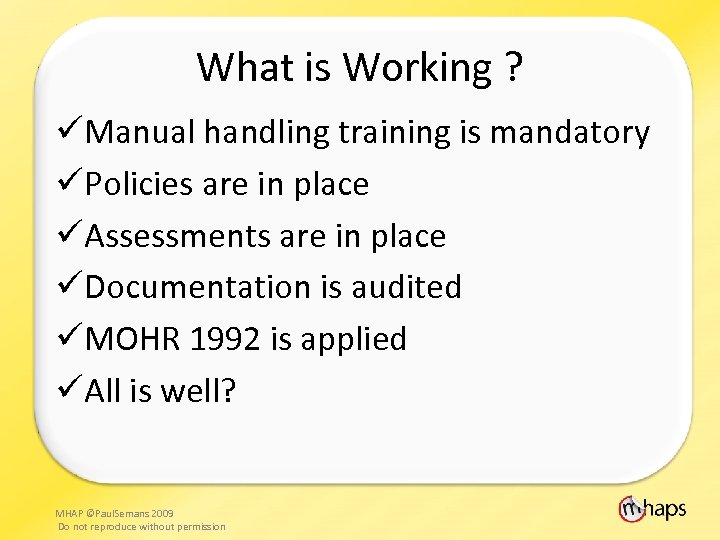 What is Working ? üManual handling training is mandatory üPolicies are in place üAssessments