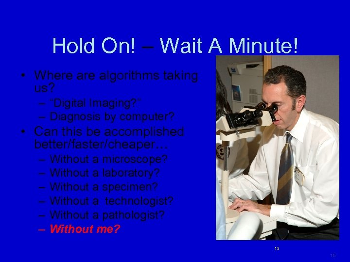 Hold On! – Wait A Minute! • Where algorithms taking us? – “Digital Imaging?