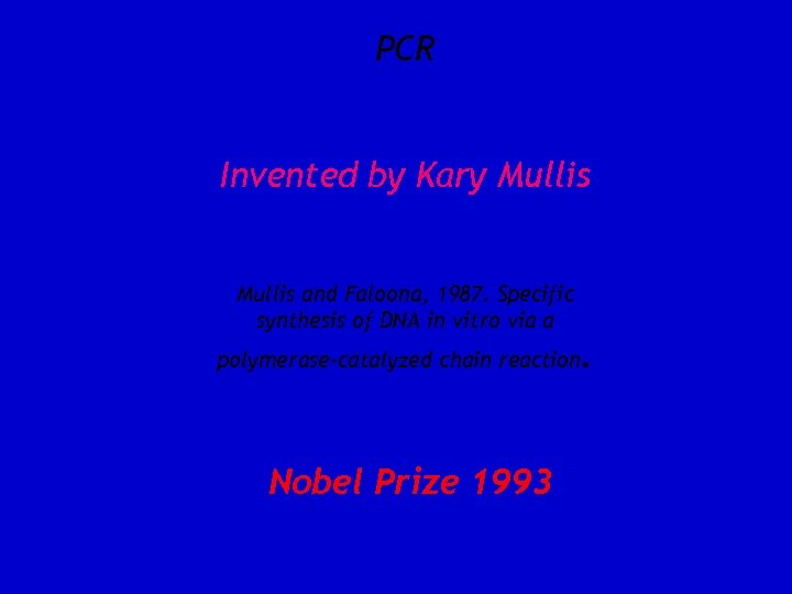 PCR Invented by Kary Mullis and Faloona, 1987. Specific synthesis of DNA in vitro