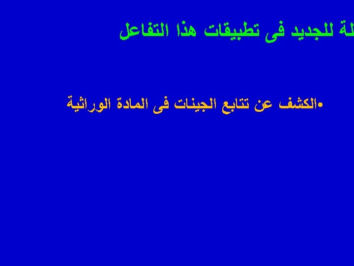  ﺜﻠﺔ ﻟﻠﺠﺪﻳﺪ ﻓﻰ ﺗﻄﺒﻴﻘﺎﺕ ﻫﺬﺍ ﺍﻟﺘﻔﺎﻋﻞ • ﺍﻟﻜﺸﻒ ﻋﻦ ﺗﺘﺎﺑﻊ ﺍﻟﺠﻴﻨﺎﺕ ﻓﻰ ﺍﻟﻤﺎﺩﺓ