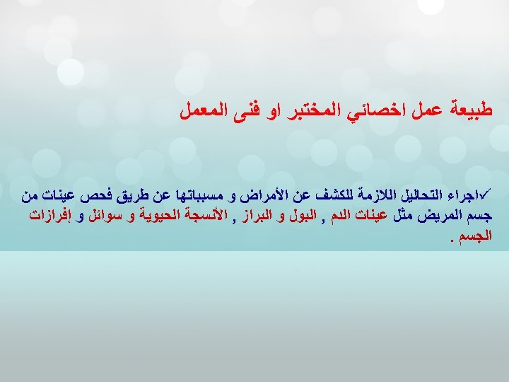  ﻃﺒﻴﻌﺔ ﻋﻤﻞ ﺍﺧﺼﺎﺋﻲ ﺍﻟﻤﺨﺘﺒﺮ ﺍﻭ ﻓﻨﻰ ﺍﻟﻤﻌﻤﻞ ü ﺍﺟﺮﺍﺀ ﺍﻟﺘﺤﺎﻟﻴﻞ ﺍﻟﻼﺯﻣﺔ ﻟﻠﻜﺸﻒ ﻋﻦ