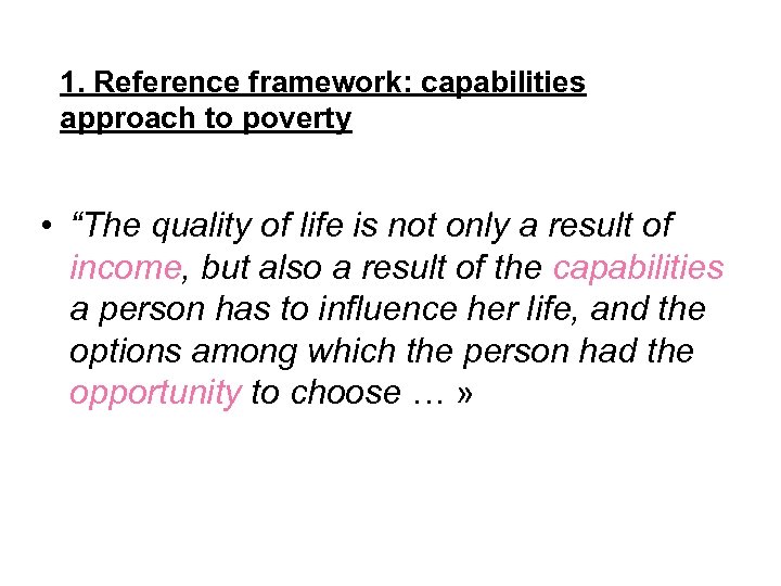 1. Reference framework: capabilities approach to poverty • “The quality of life is not