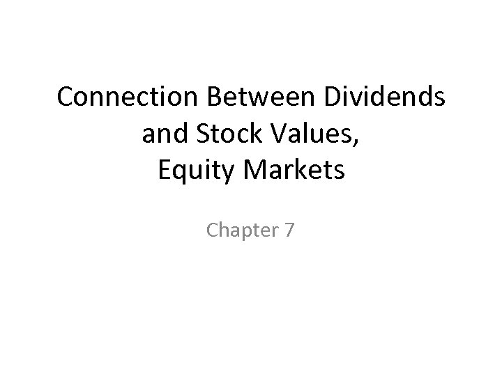 Connection Between Dividends and Stock Values, Equity Markets Chapter 7 