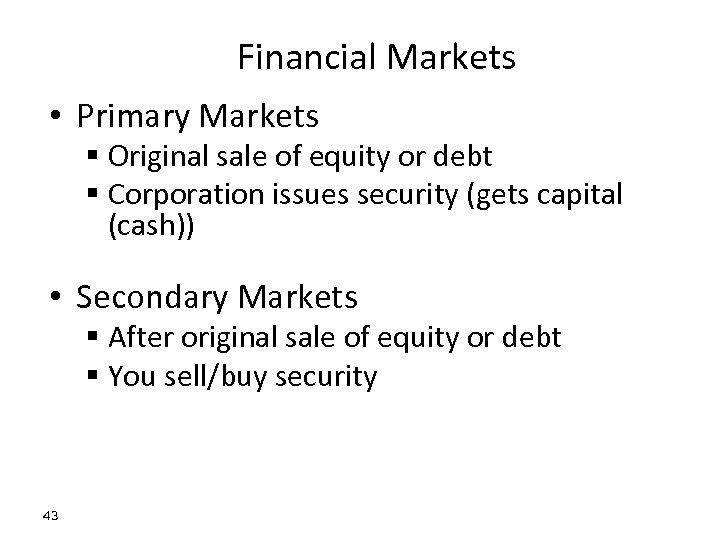 Financial Markets • Primary Markets § Original sale of equity or debt § Corporation