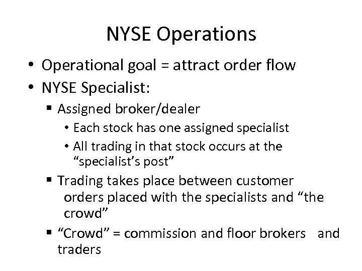 NYSE Operations • Operational goal = attract order flow • NYSE Specialist: § Assigned