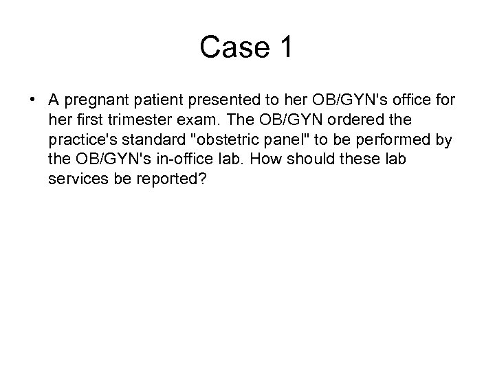 Case 1 • A pregnant patient presented to her OB/GYN's office for her first