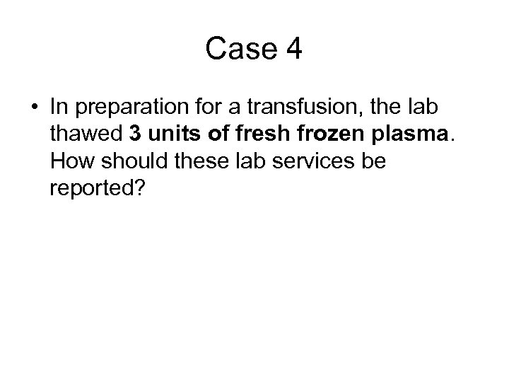 Case 4 • In preparation for a transfusion, the lab thawed 3 units of