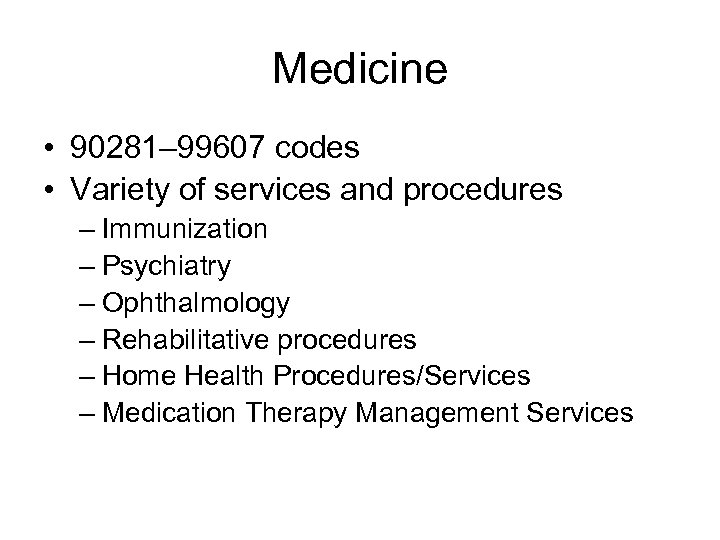 Medicine • 90281– 99607 codes • Variety of services and procedures – Immunization –