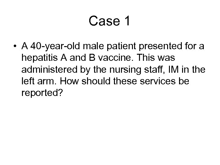 Case 1 • A 40 -year-old male patient presented for a hepatitis A and