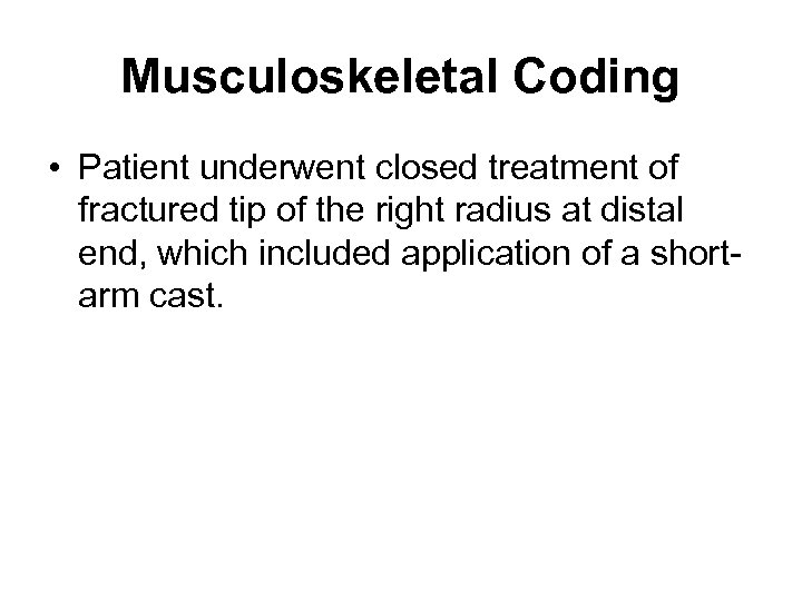 Musculoskeletal Coding • Patient underwent closed treatment of fractured tip of the right radius