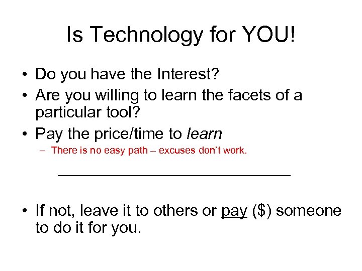 Is Technology for YOU! • Do you have the Interest? • Are you willing