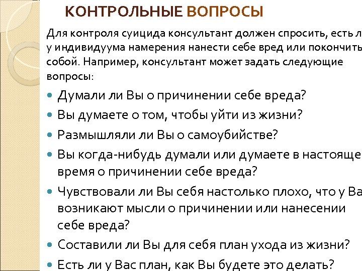 КОНТРОЛЬНЫЕ ВОПРОСЫ Для контроля суицида консультант должен спросить, есть л у индивидуума намерения нанести