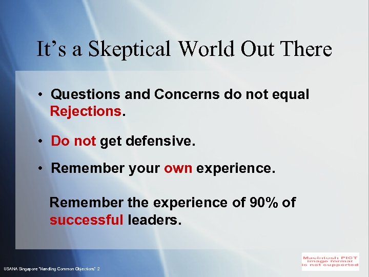 It’s a Skeptical World Out There • Questions and Concerns do not equal Rejections.