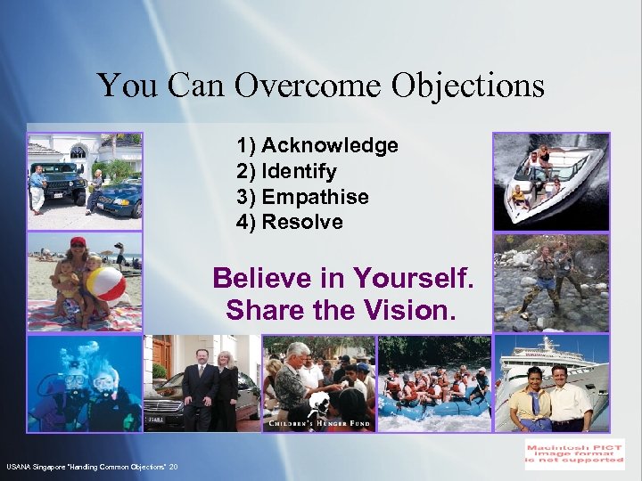 You Can Overcome Objections 1) Acknowledge 2) Identify 3) Empathise 4) Resolve Believe in