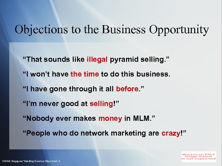 Objections to the Business Opportunity “That sounds like illegal pyramid selling. ” “I won’t