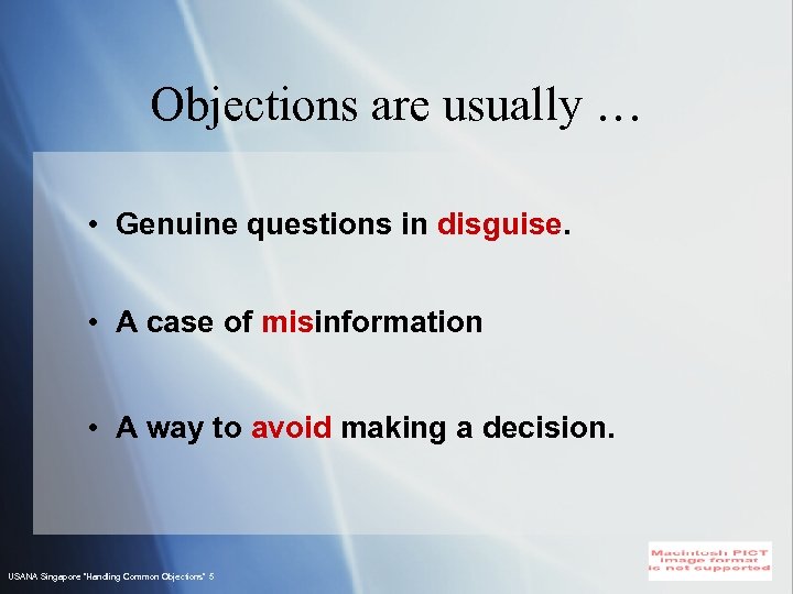 Objections are usually … • Genuine questions in disguise. • A case of misinformation