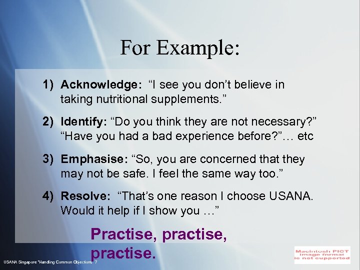 For Example: 1) Acknowledge: “I see you don’t believe in taking nutritional supplements. ”