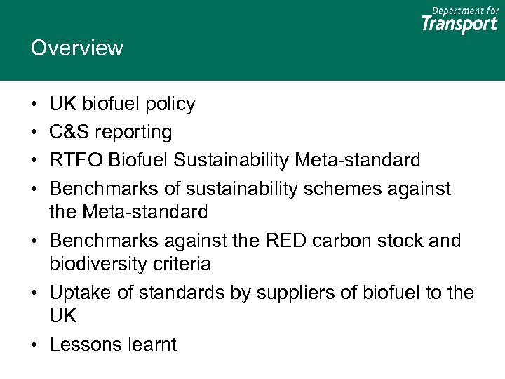 Overview • • UK biofuel policy C&S reporting RTFO Biofuel Sustainability Meta-standard Benchmarks of
