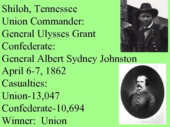 Shiloh, Tennessee Union Commander: General Ulysses Grant Confederate: General Albert Sydney Johnston April 6