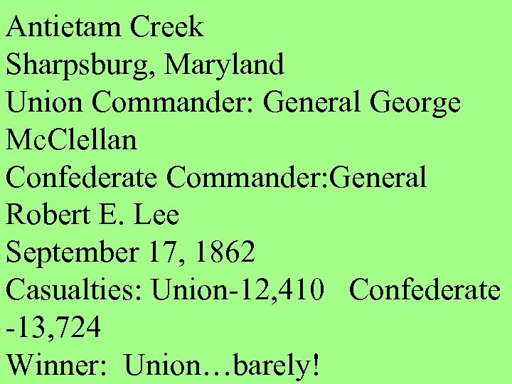 Antietam Creek Sharpsburg, Maryland Union Commander: General George Mc. Clellan Confederate Commander: General Robert