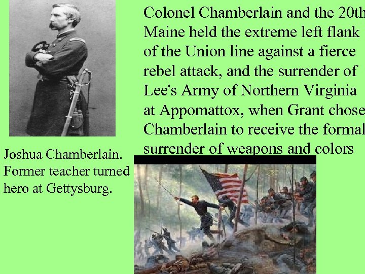 Joshua Chamberlain. Former teacher turned hero at Gettysburg. Colonel Chamberlain and the 20 th