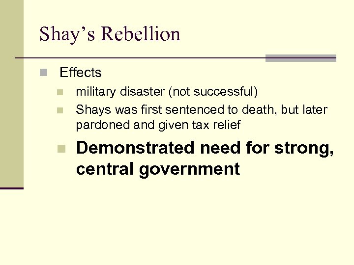 Shay’s Rebellion n Effects n military disaster (not successful) n Shays was first sentenced