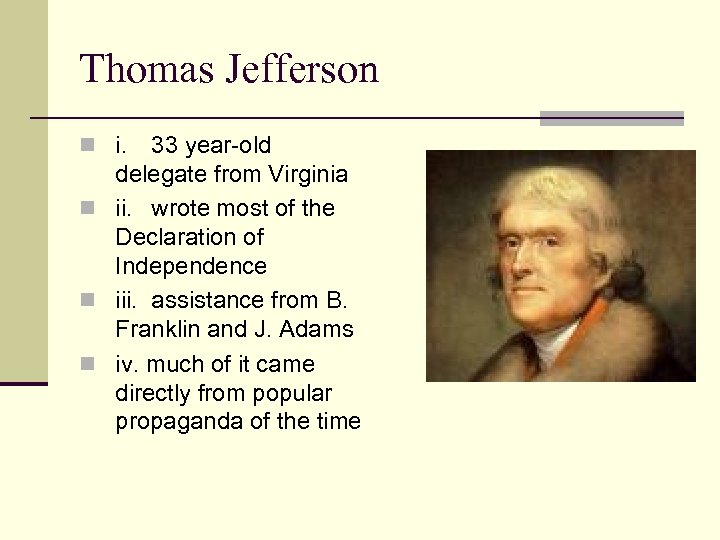 Thomas Jefferson n i. 33 year-old delegate from Virginia n ii. wrote most of