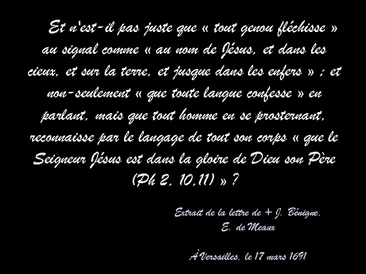 Et n'est-il pas juste que « tout genou fléchisse » au signal comme «