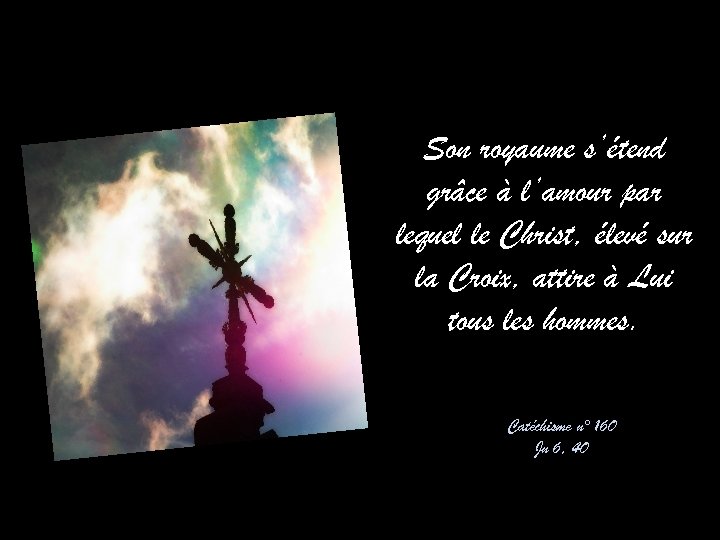 Son royaume s’étend grâce à l’amour par lequel le Christ, élevé sur la Croix,