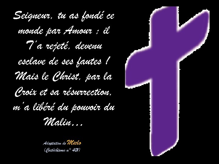 Seigneur, tu as fondé ce monde par Amour ; il T’a rejeté, devenu esclave