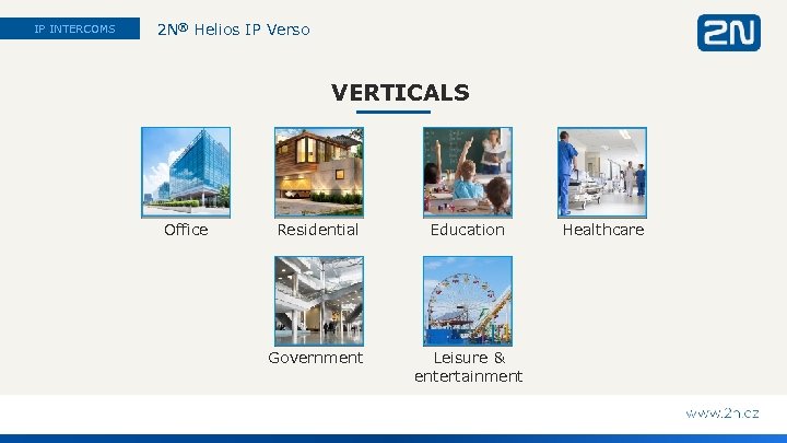 IP INTERCOMS 2 N® Helios IP Verso VERTICALS Office Residential Education Government Leisure &
