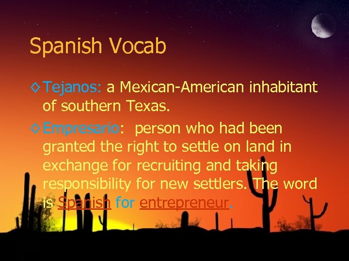 Spanish Vocab ◊ Tejanos: a Mexican-American inhabitant of southern Texas. ◊ Empresario: person who