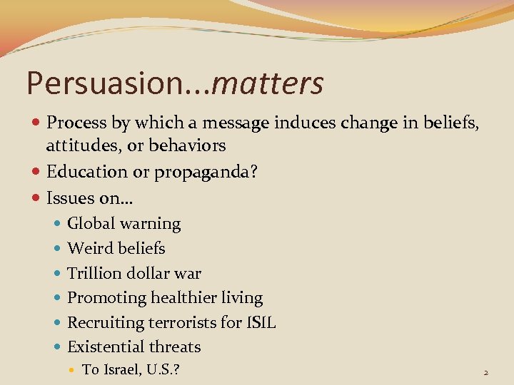 Persuasion. . . matters Process by which a message induces change in beliefs, attitudes,