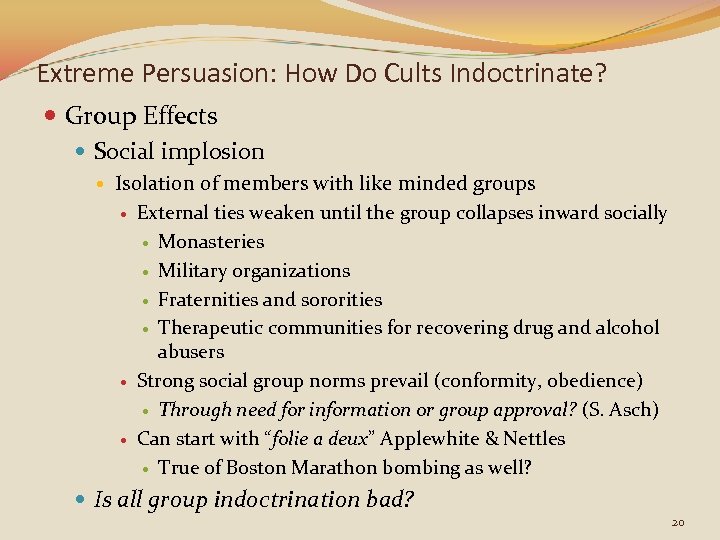 Extreme Persuasion: How Do Cults Indoctrinate? Group Effects Social implosion Isolation of members with