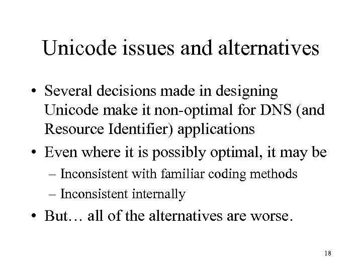 Unicode issues and alternatives • Several decisions made in designing Unicode make it non-optimal