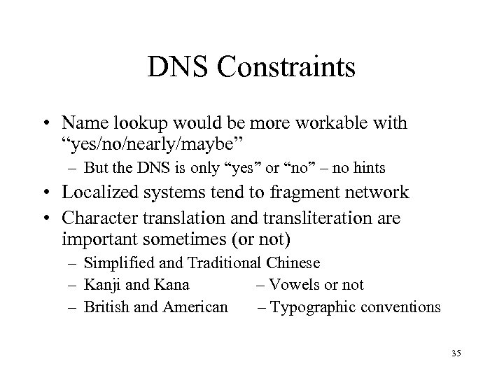 DNS Constraints • Name lookup would be more workable with “yes/no/nearly/maybe” – But the