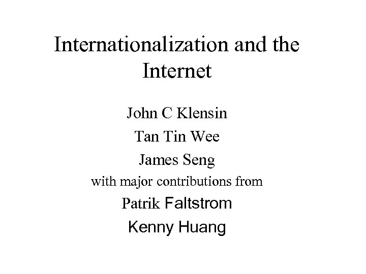 Internationalization and the Internet John C Klensin Tan Tin Wee James Seng with major