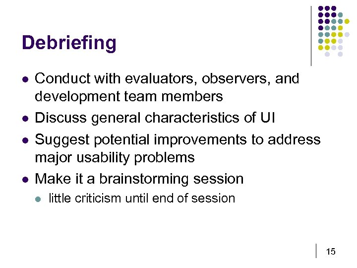 Debriefing l l Conduct with evaluators, observers, and development team members Discuss general characteristics
