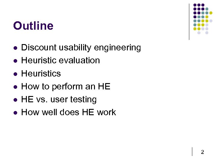 Outline l l l Discount usability engineering Heuristic evaluation Heuristics How to perform an