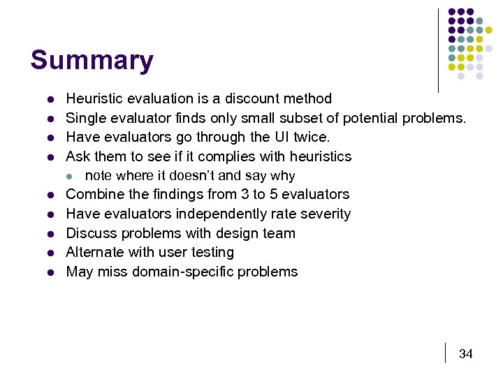 Summary l l l l l Heuristic evaluation is a discount method Single evaluator