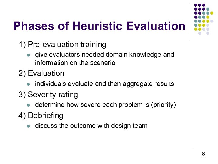 Phases of Heuristic Evaluation 1) Pre-evaluation training l give evaluators needed domain knowledge and
