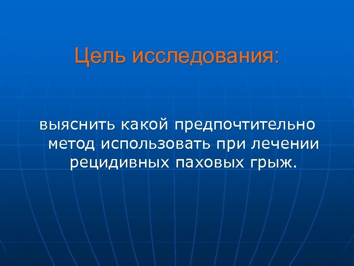 Цель исследования: выяснить какой предпочтительно метод использовать при лечении рецидивных паховых грыж. 