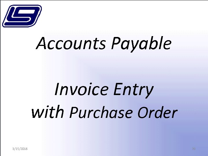 Accounts Payable Invoice Entry with Purchase Order 3/15/2018 39 
